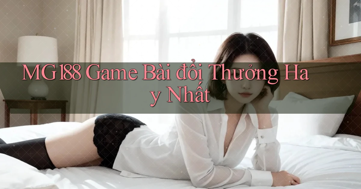 mg188 game bài đổi thưởng hay nhất