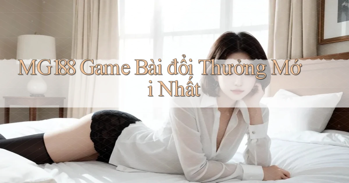 mg188 game bài đổi thưởng mới nhất