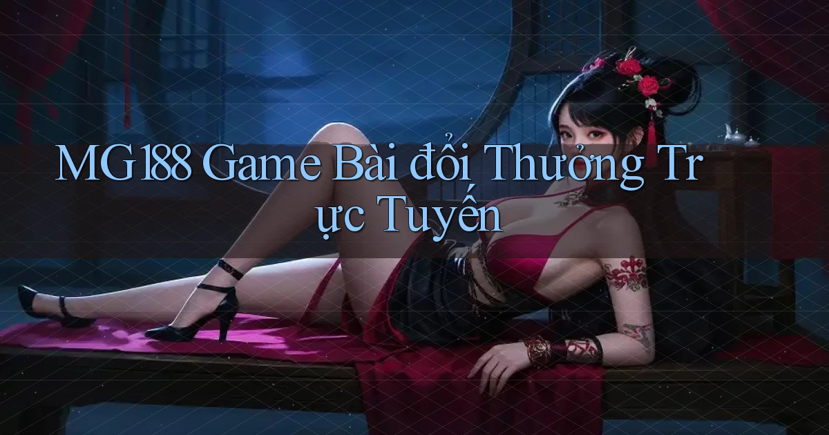 mg188 game bài đổi thưởng trực tuyến