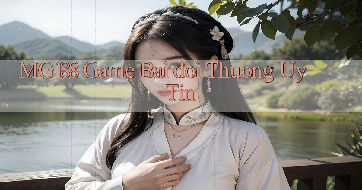 mg188 game bai đoi thuong uy tin