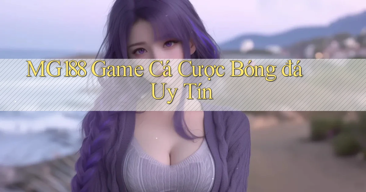 mg188  game cá cược bóng đá uy tín