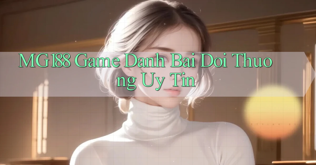 mg188 game danh bai doi thuong uy tin