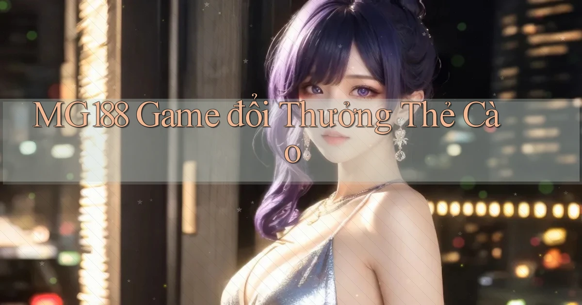 mg188 game đổi thưởng thẻ cào