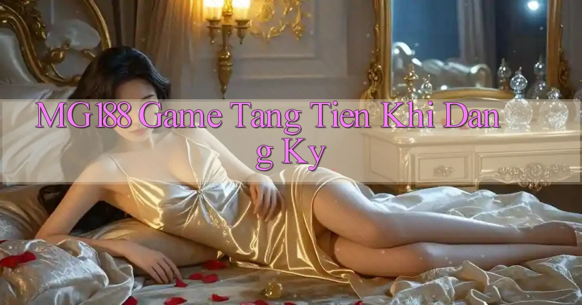mg188 game tang tien khi dang ky