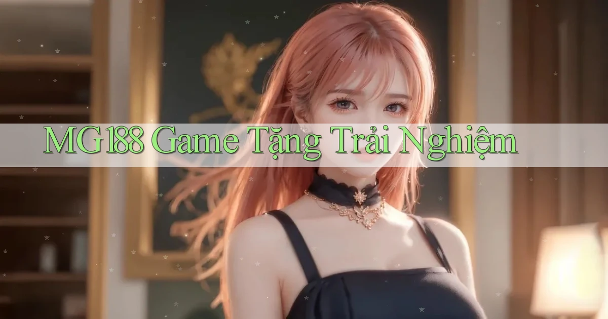 mg188 game tặng trải nghiệm