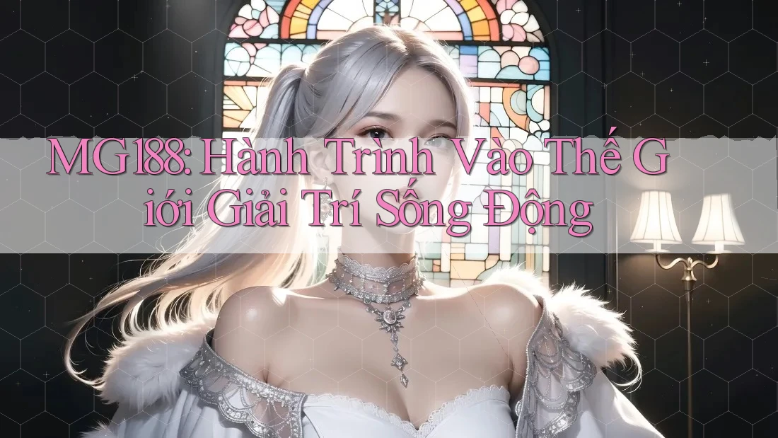 MG188: Hành Trình Vào Thế Giới Giải Trí Sống Động