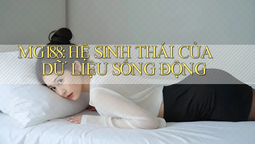 MG188: HỆ SINH THÁI CỦA DỮ LIỆU SỐNG ĐỘNG