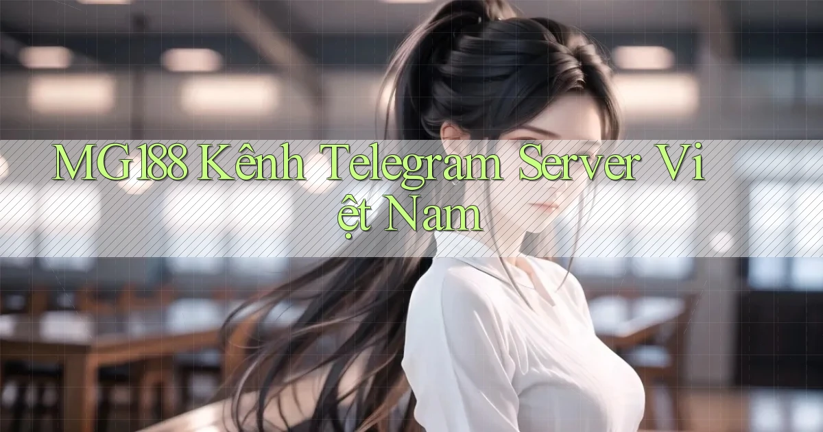 mg188 kênh telegram server việt nam