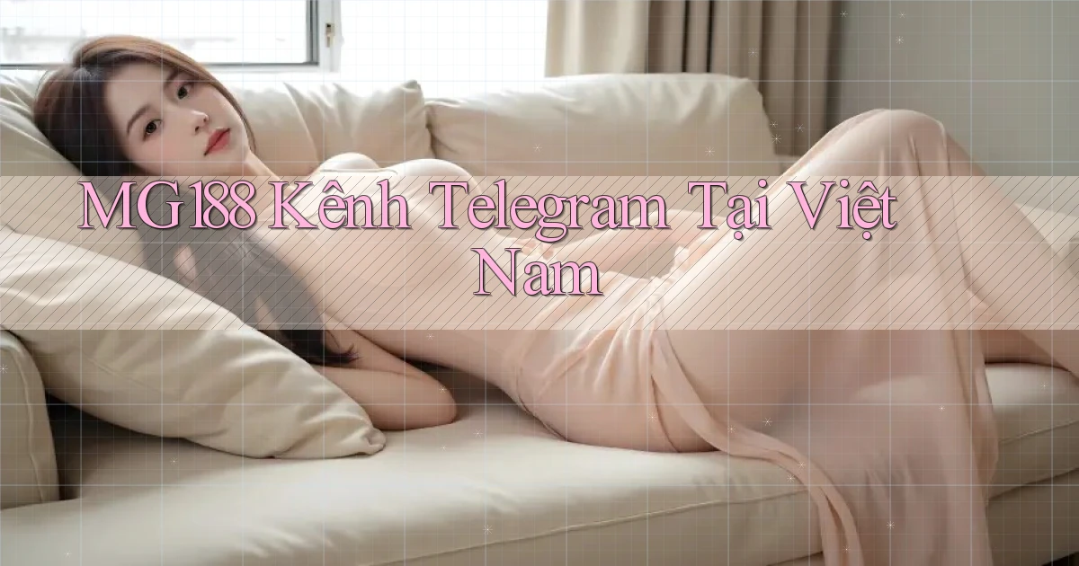 mg188 kênh telegram tại việt nam