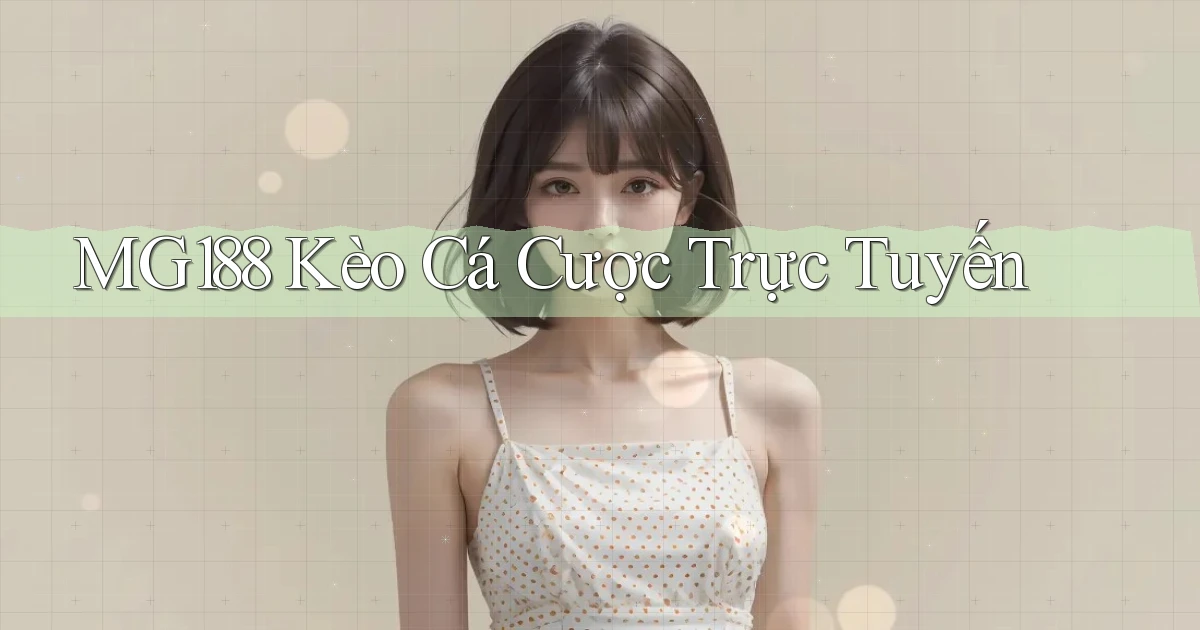 mg188 kèo cá cược trực tuyến
