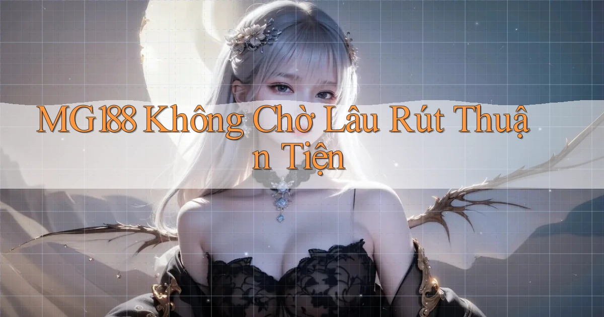 mg188 không chờ lâu rút thuận tiện