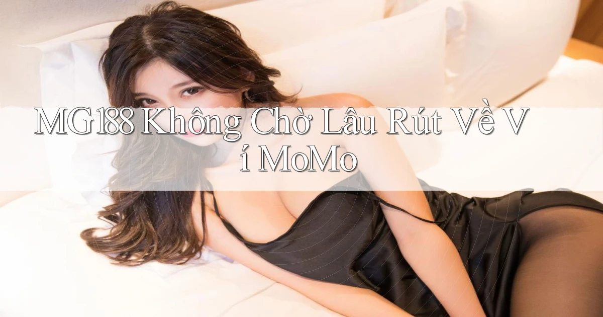 mg188 không chờ lâu rút về ví momo