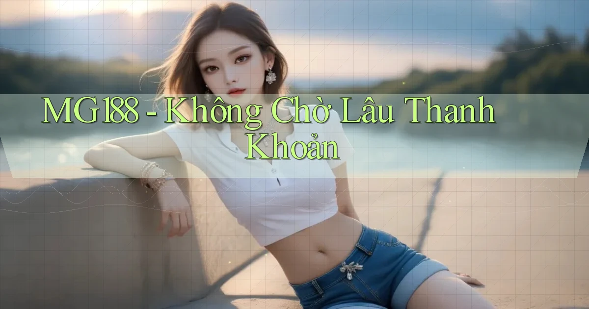 mg188 không chờ lâu thanh khoản