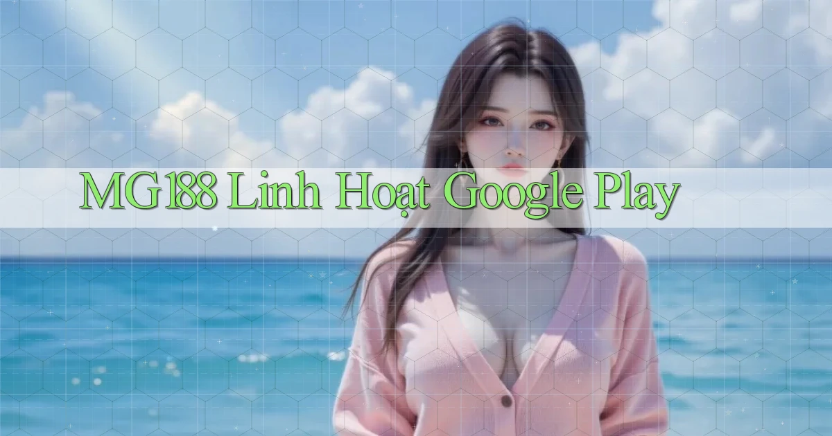 mg188 linh hoạt google play