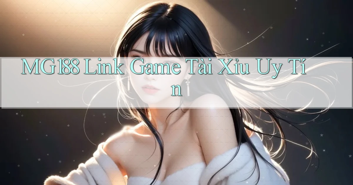 mg188 link game tài xỉu uy tín
