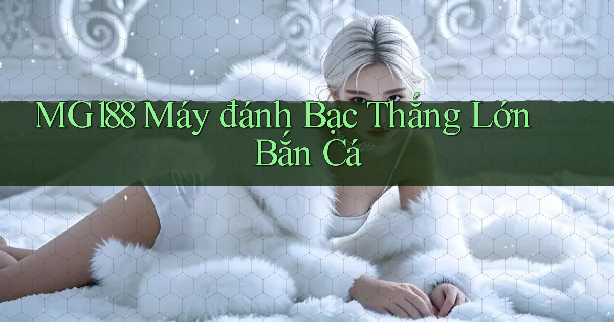 mg188  máy đánh bạc thắng lớn bắn cá