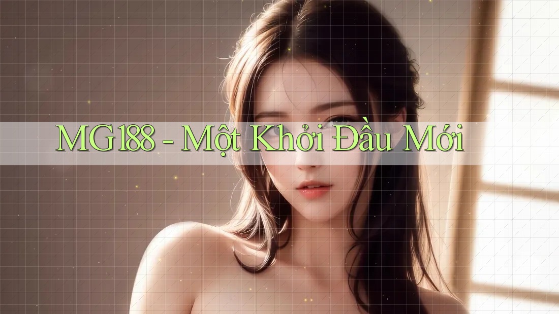 MG188 - Một Khởi Đầu Mới