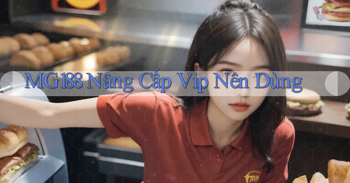mg188 nâng cấp vip nên dùng