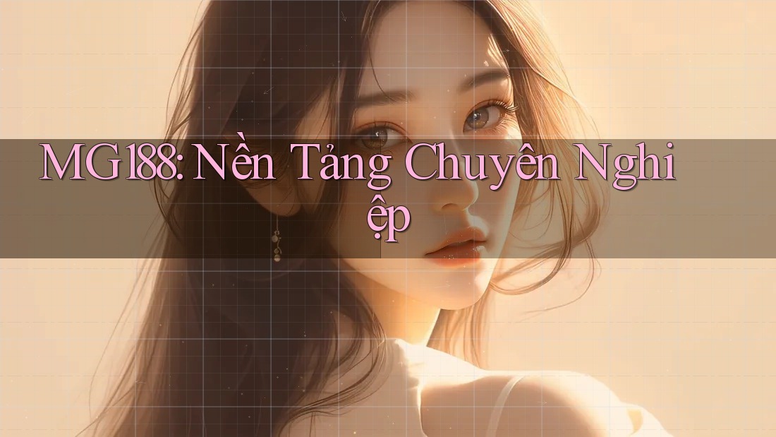 MG188: Nền Tảng Chuyên Nghiệp