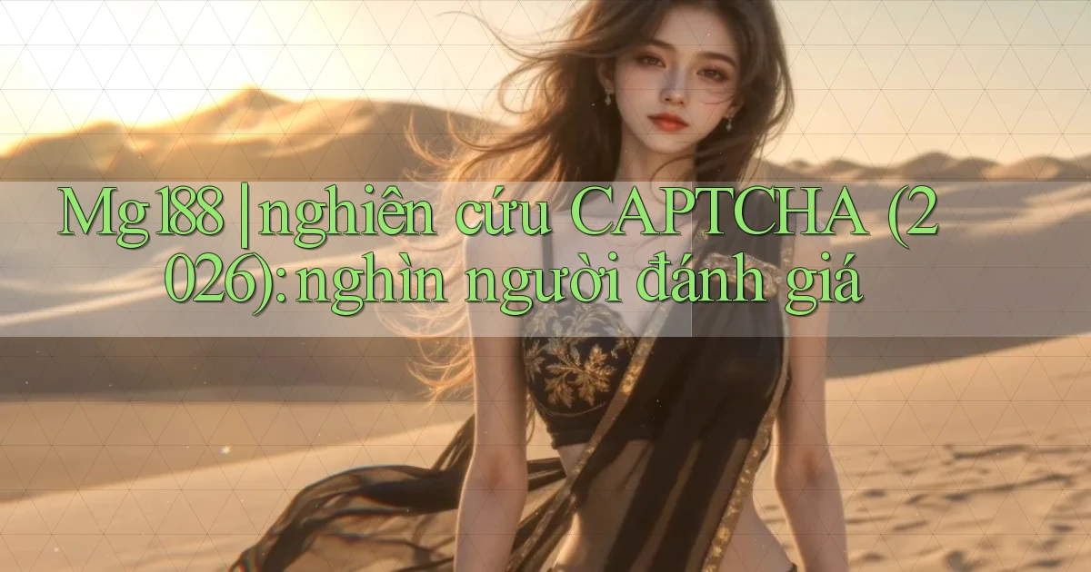 Mg188 nghiên cứu CAPTCHA (2026) nghìn người đánh giá