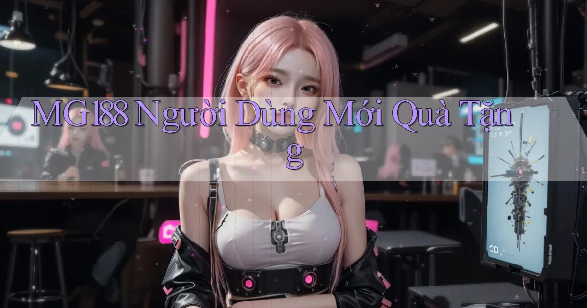 mg188  người dùng mới quà tặng