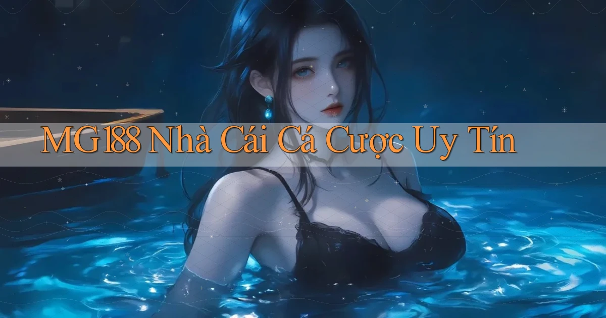 mg188 nhà cái cá cược uy tín