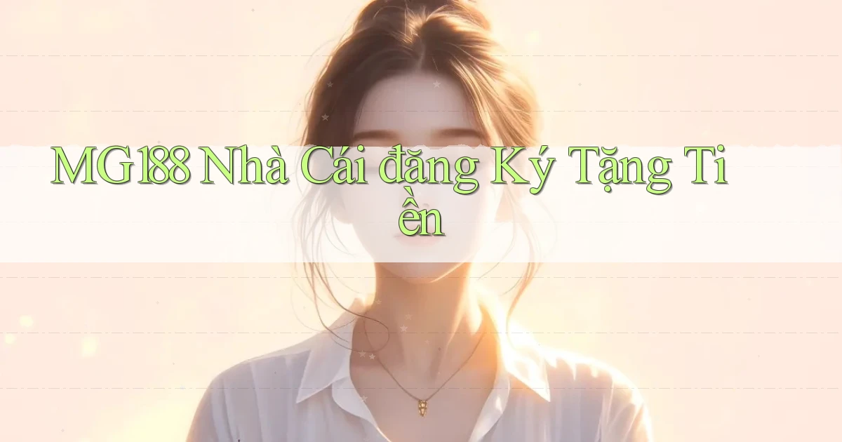 mg188 nhà cái đăng ký tặng tiền