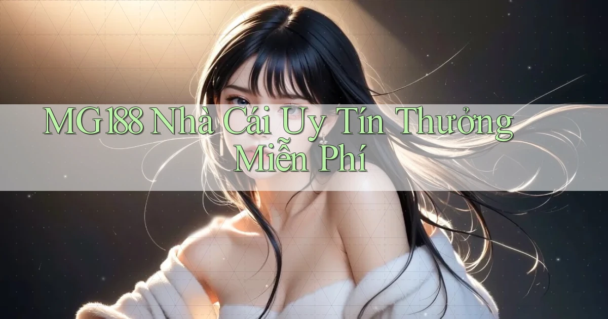 mg188 nhà cái uy tín thưởng miễn phí