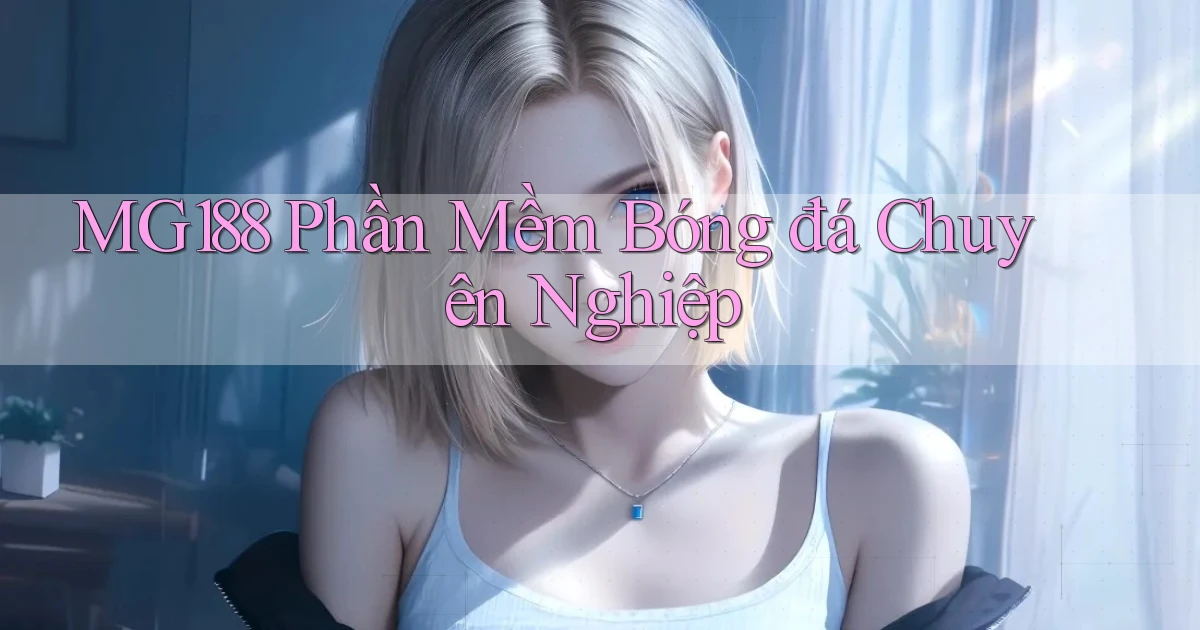 mg188  phần mềm bóng đá chuyên nghiệp