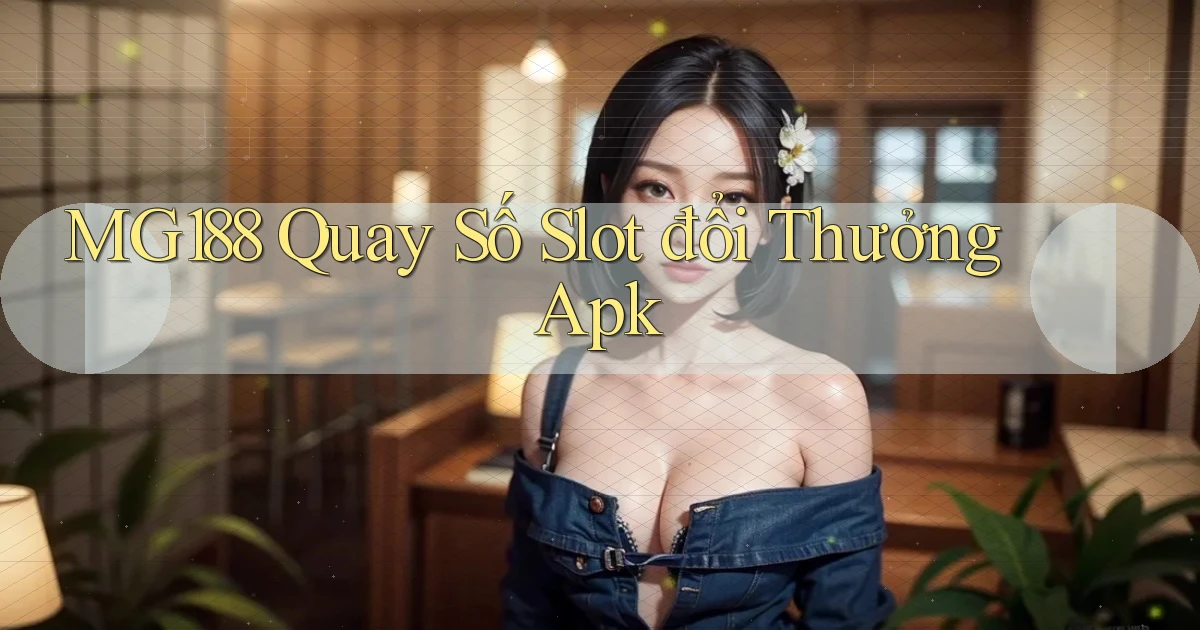 mg188  quay số slot đổi thưởng apk