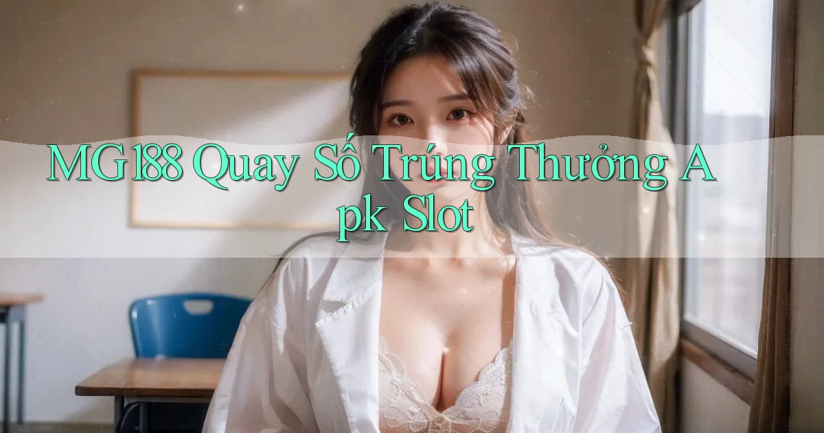 mg188  quay số trúng thưởng apk slot