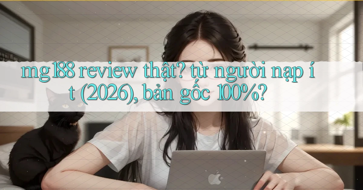 mg188 review thật từ người nạp ít (2026), bản gốc 100%