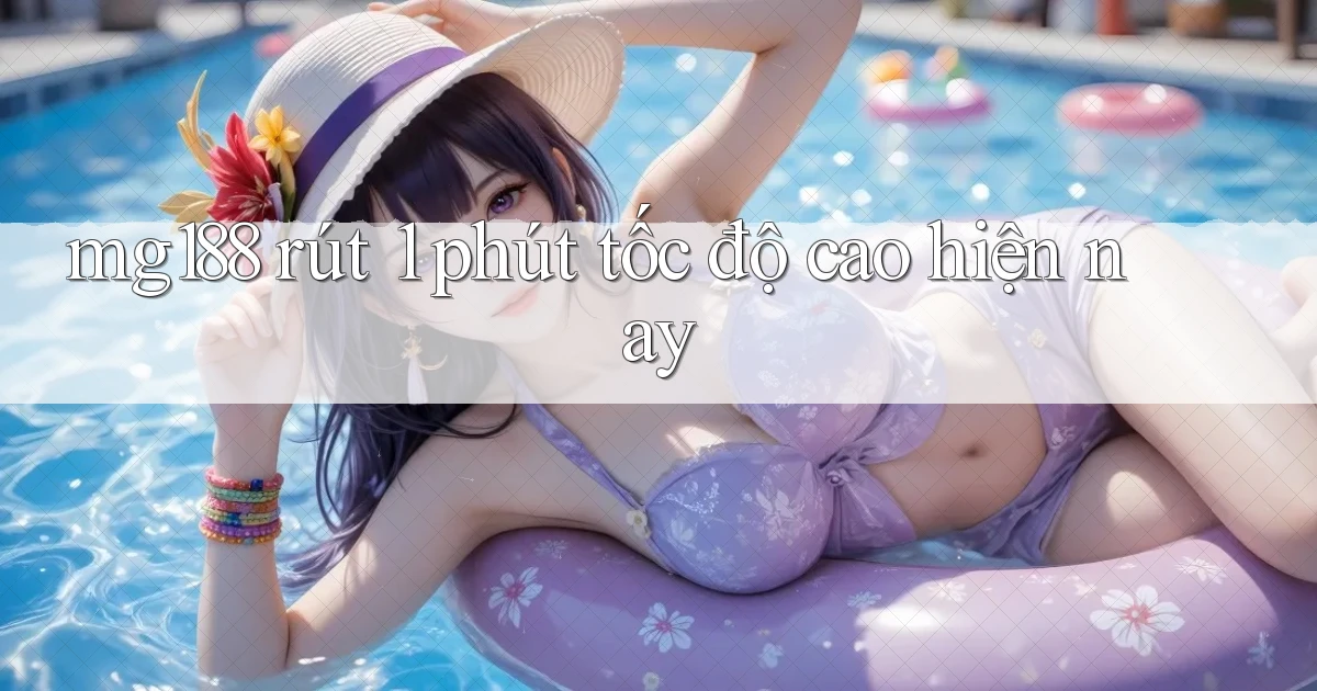 mg188 rút 1 phút tốc độ cao hiện nay