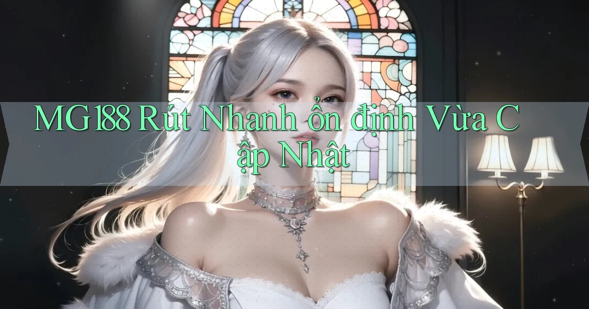 mg188 rút nhanh ổn định vừa cập nhật