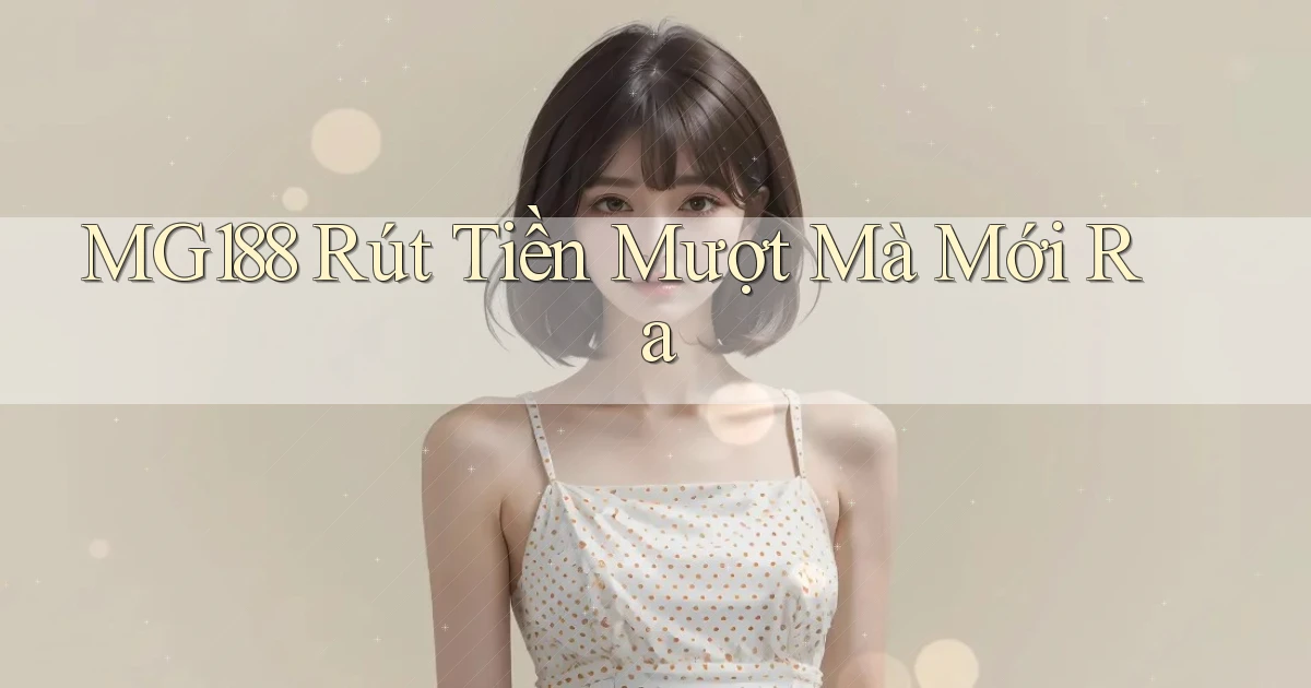 mg188 rút tiền mượt mà mới ra