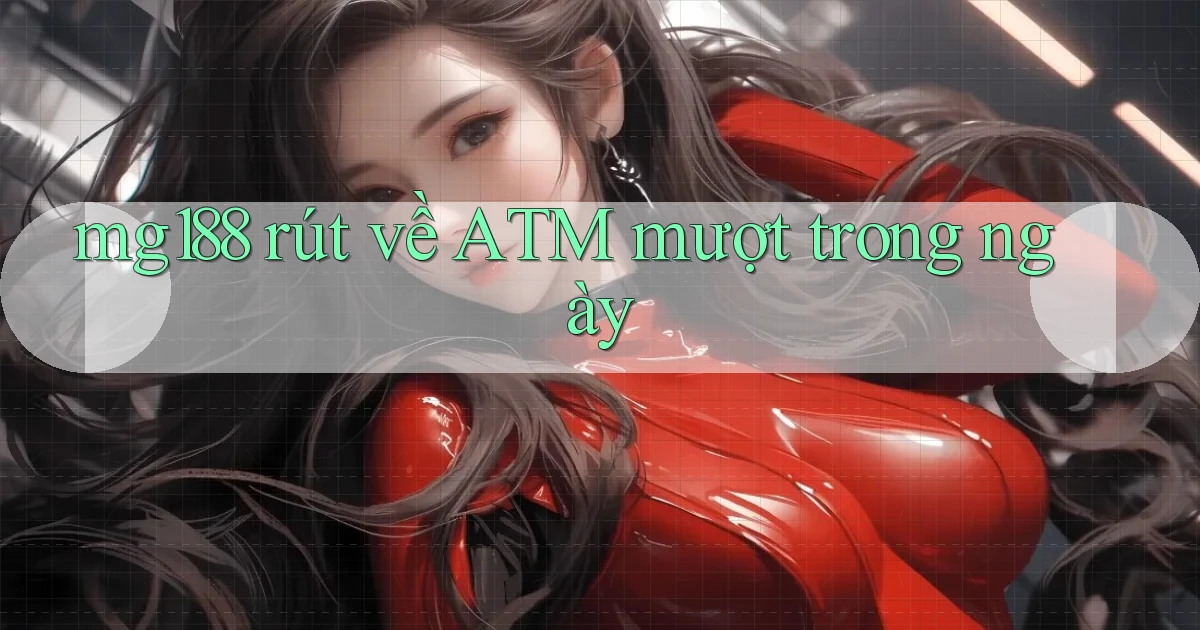 mg188 rút về atm mượt trong ngày