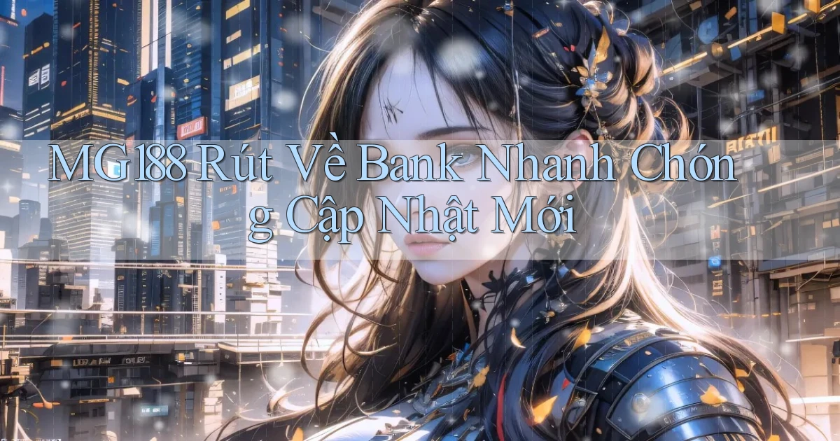 mg188 rút về bank nhanh chóng cập nhật mới