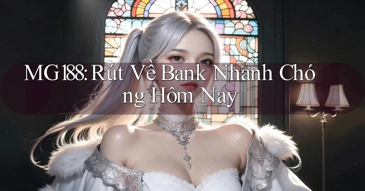 mg188 rút về bank nhanh chóng hôm nay