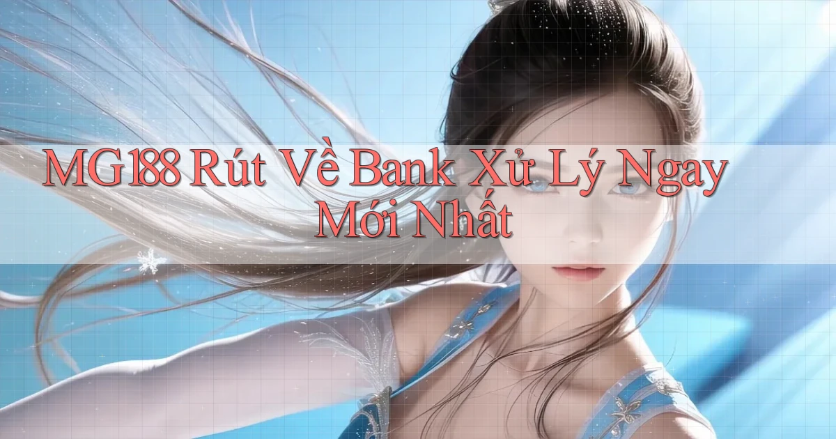 mg188 rút về bank xử lý ngay mới nhất