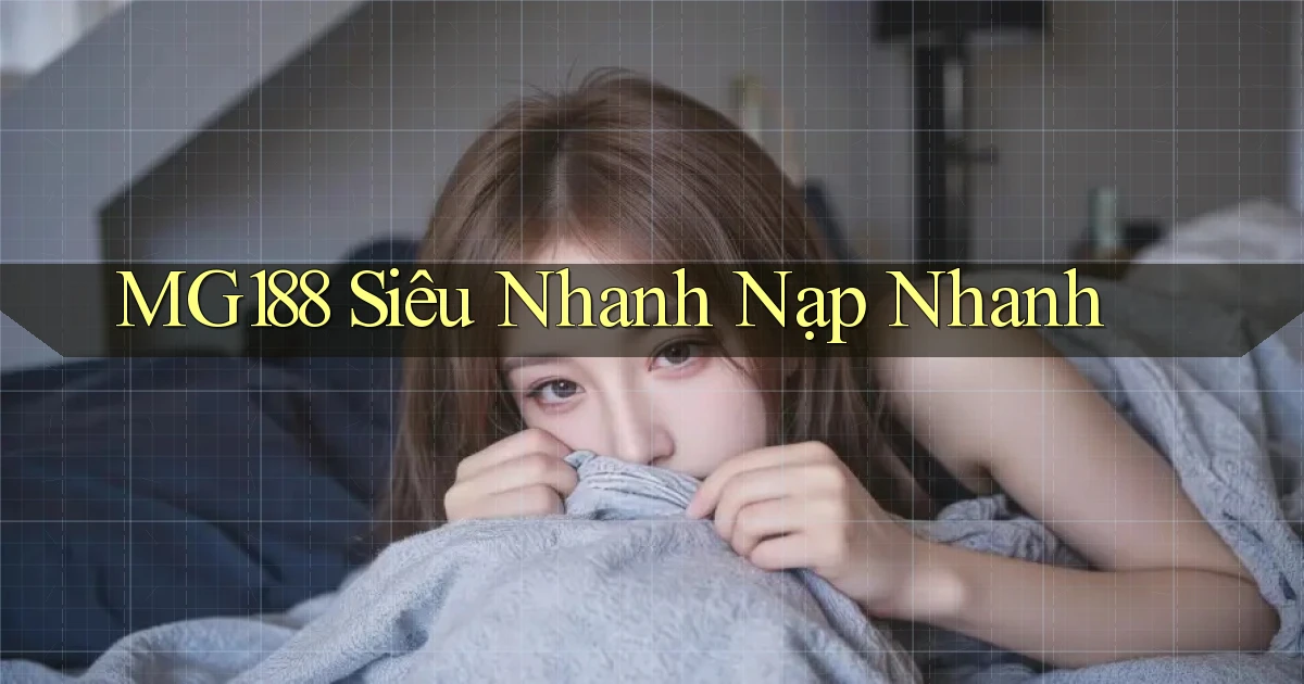 mg188 siêu nhanh nạp nhanh