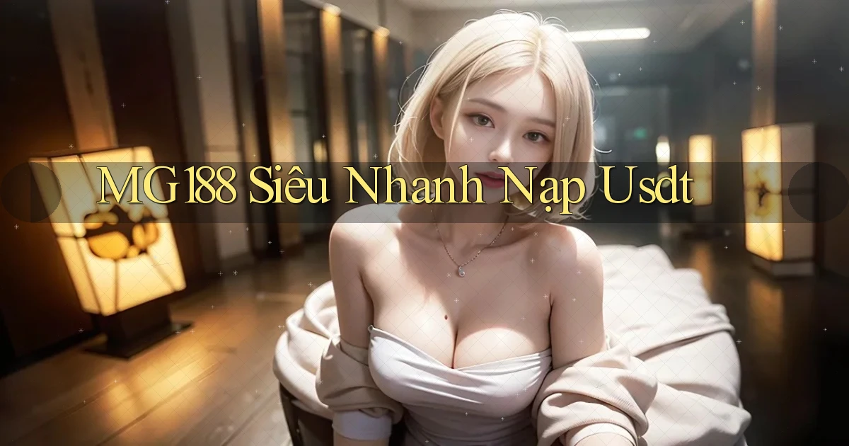 mg188 siêu nhanh nạp usdt