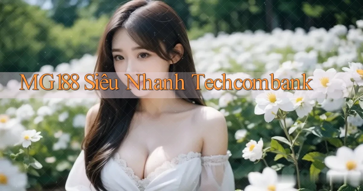mg188 siêu nhanh techcombank
