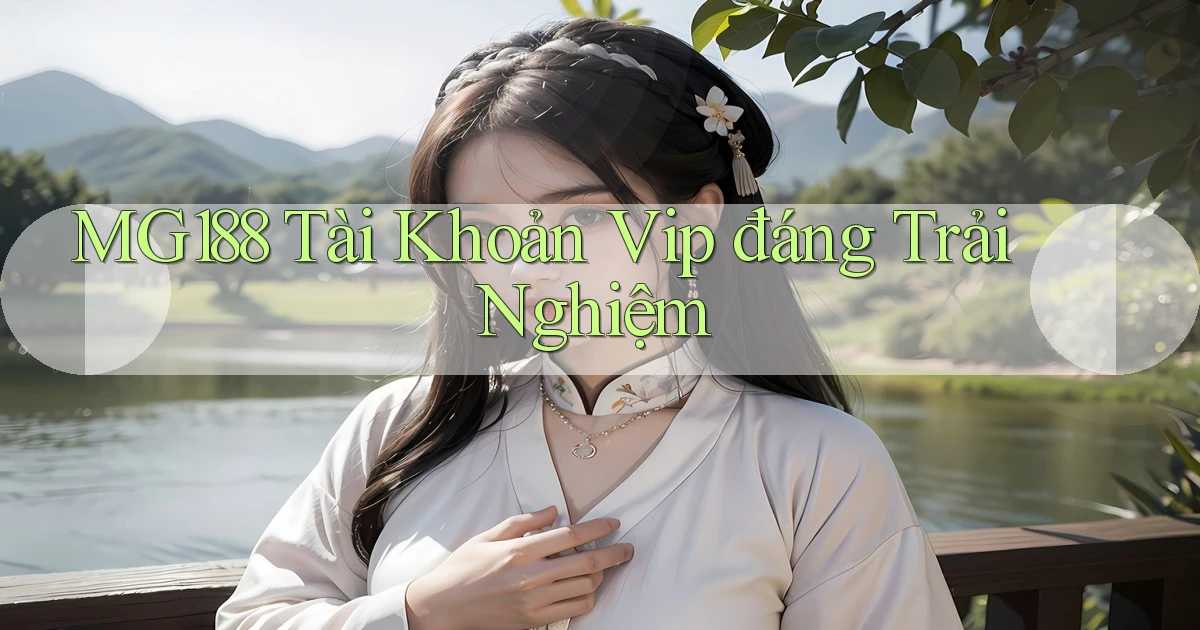 mg188 tài khoản vip đáng trải nghiệm