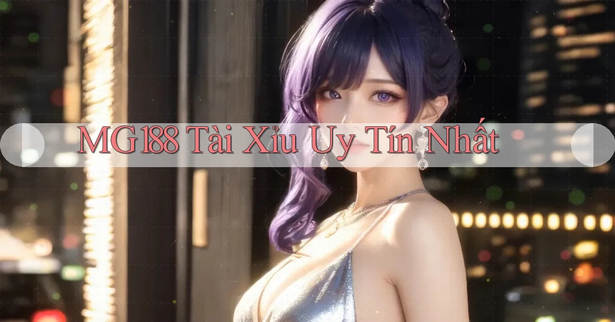 mg188  tài xỉu uy tín nhất