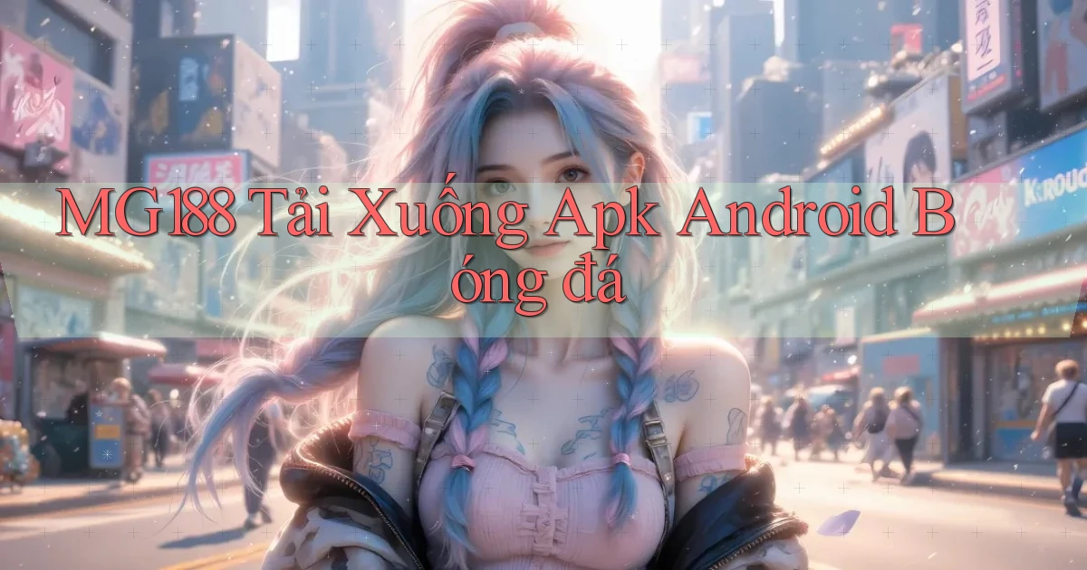 mg188  tải xuống apk android bóng đá