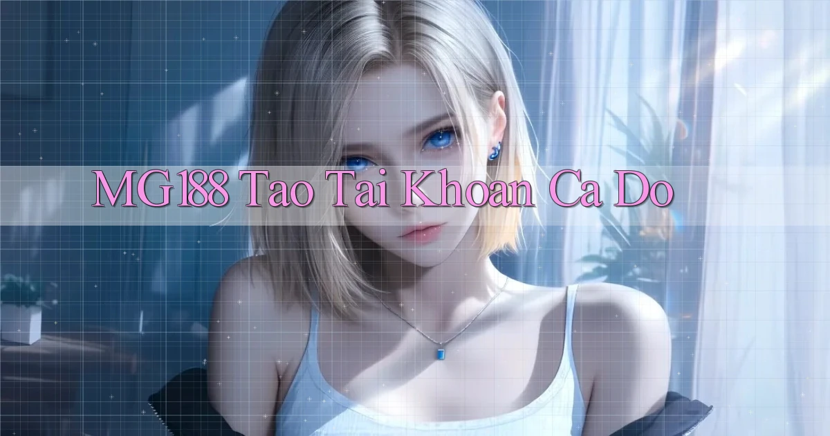 mg188 tao tai khoan ca do