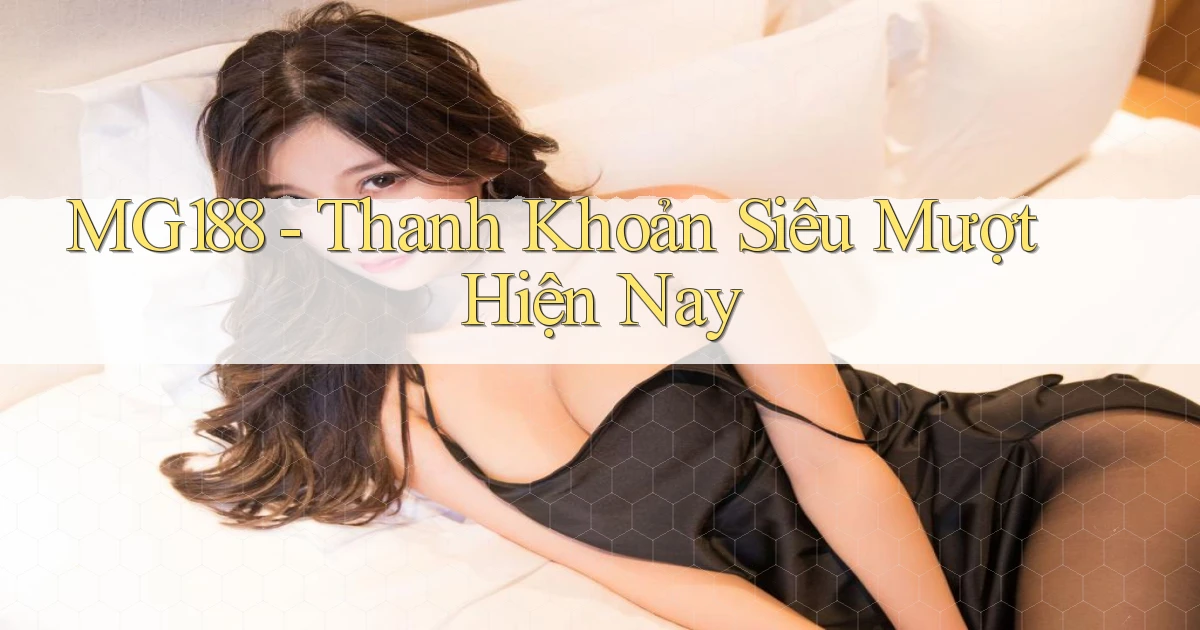 mg188 thanh khoản siêu mượt hiện nay