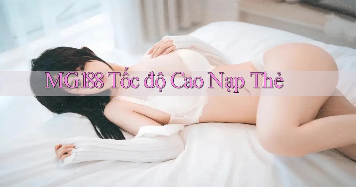 mg188 tốc độ cao nạp thẻ