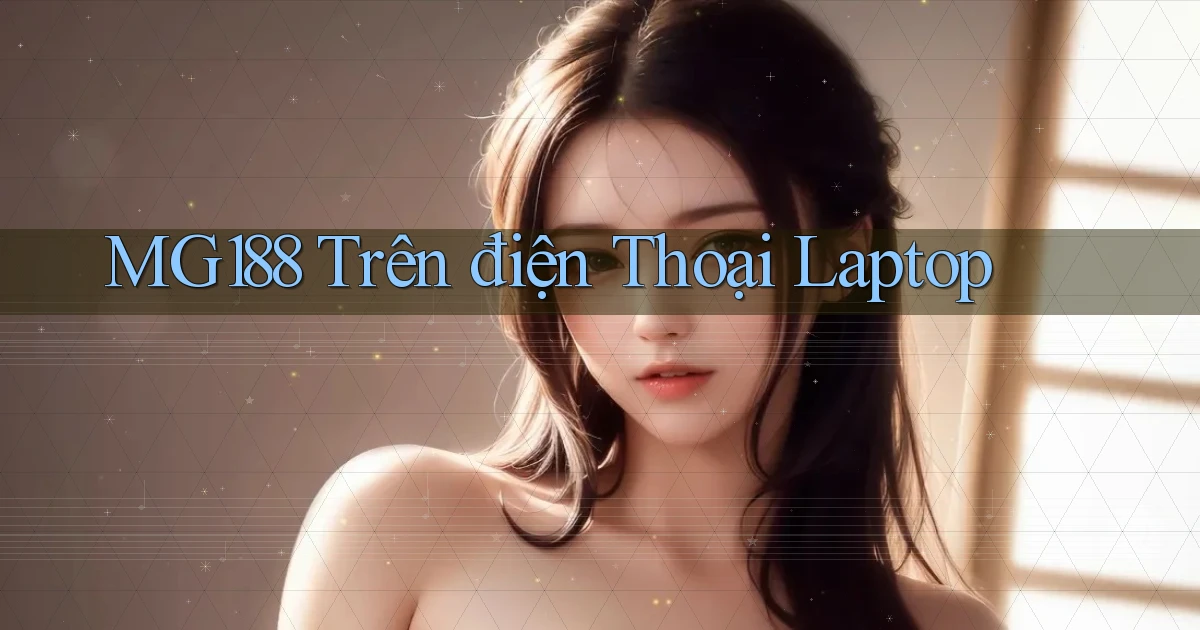 mg188 trên điện thoại laptop