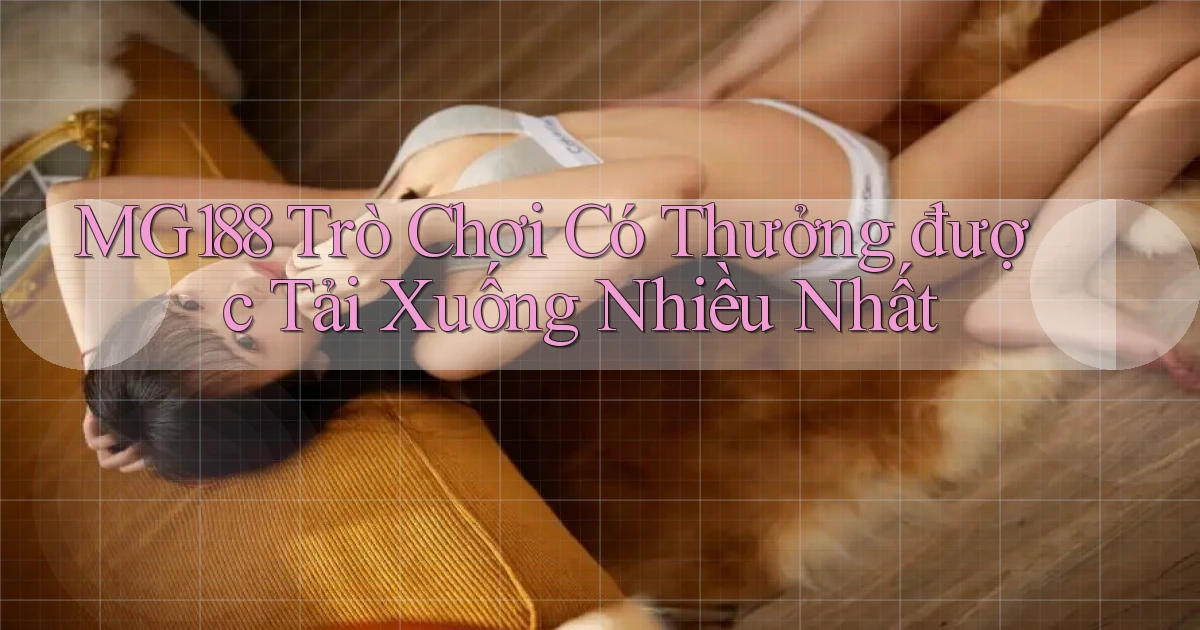 mg188 Trò chơi có thưởng được tải xuống nhiều nhất